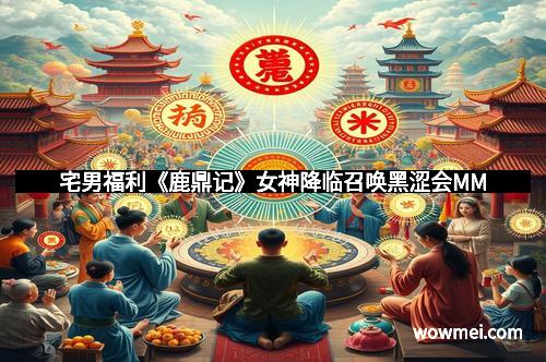 宅男福利《鹿鼎记》女神降临召唤黑涩会MM