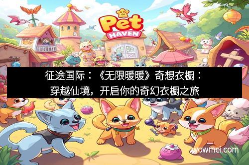征途国际：《无限暖暖》奇想衣橱：穿越仙境，开启你的奇幻衣橱之旅